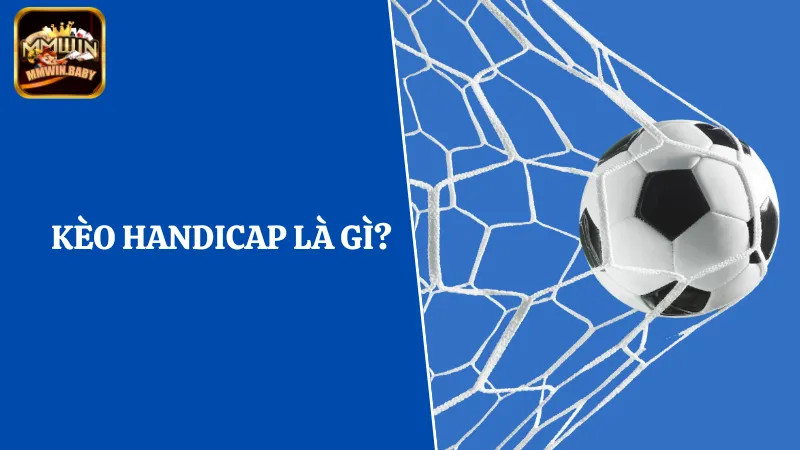 Kèo Handicap - Bí Quyết Chọn Kèo Thắng Lớn Dễ Áp Dụng 1 Định nghĩa kèo Handicap là gì?